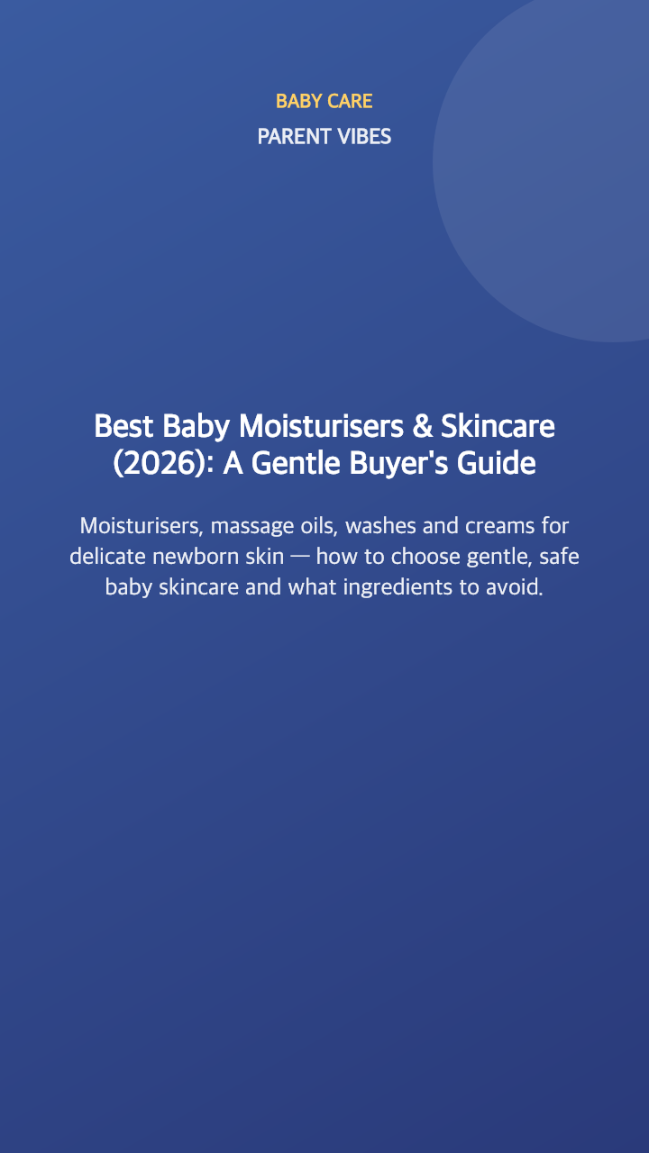 Best Baby Moisturisers & Skincare (2026): A Gentle Buyer's Guide